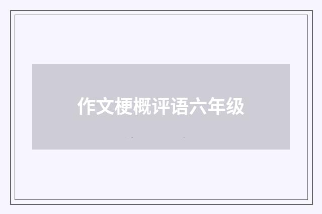 作文梗概评语六年级