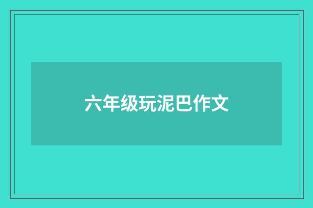 六年级玩泥巴作文