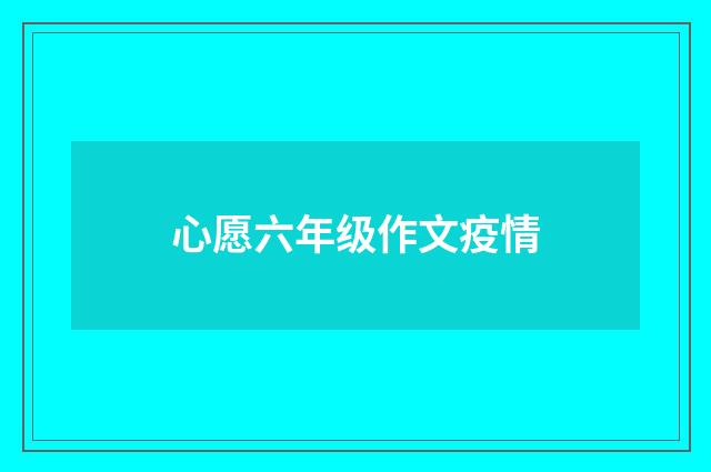 心愿六年级作文疫情