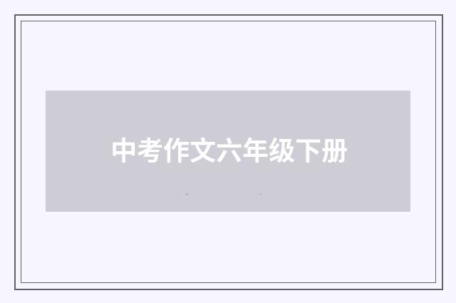 中考作文六年级下册