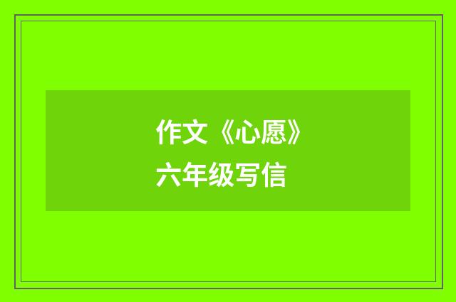 作文《心愿》六年级写信