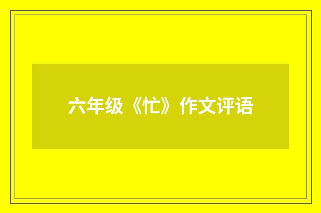 六年级《忙》作文评语