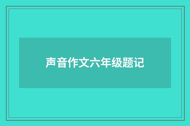 声音作文六年级题记
