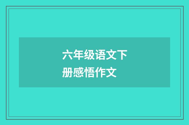 六年级语文下册感悟作文