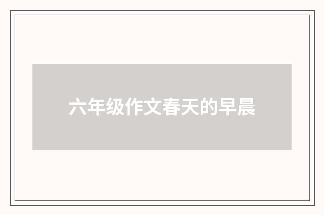 六年级作文春天的早晨