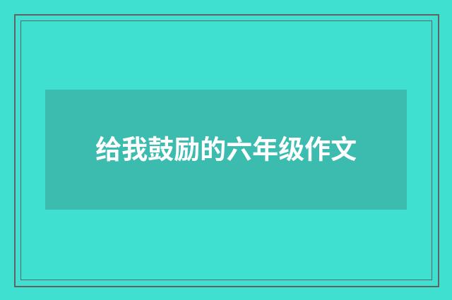给我鼓励的六年级作文
