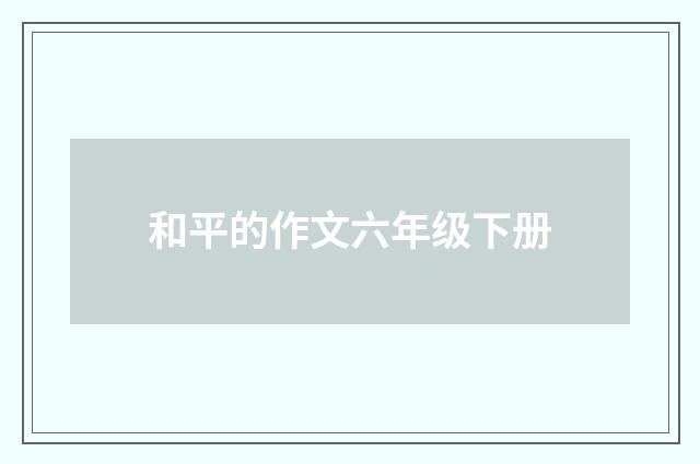 和平的作文六年级下册