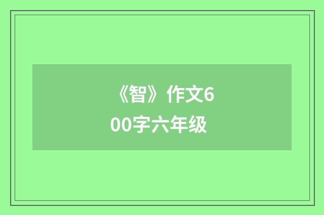 《智》作文600字六年级