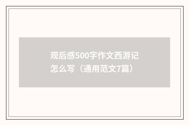 观后感500字作文西游记怎么写（通用范文7篇）