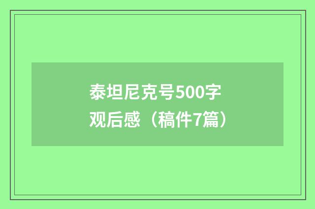 泰坦尼克号500字观后感（稿件7篇）