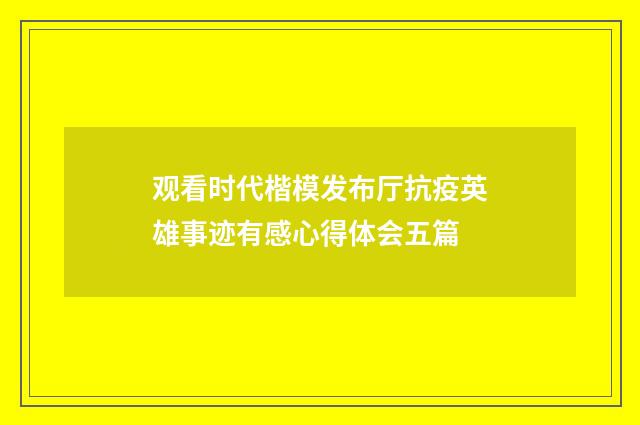 观看时代楷模发布厅抗疫英雄事迹有感心得体会五篇