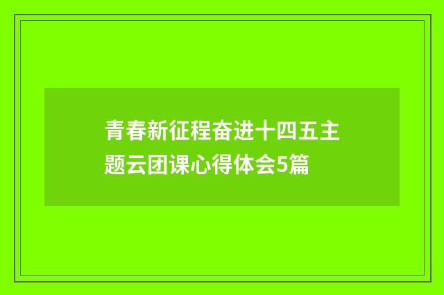 青春新征程奋进十四五主题云团课心得体会5篇