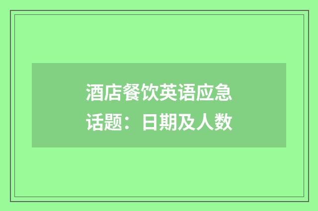 酒店餐饮英语应急话题:日期及人数