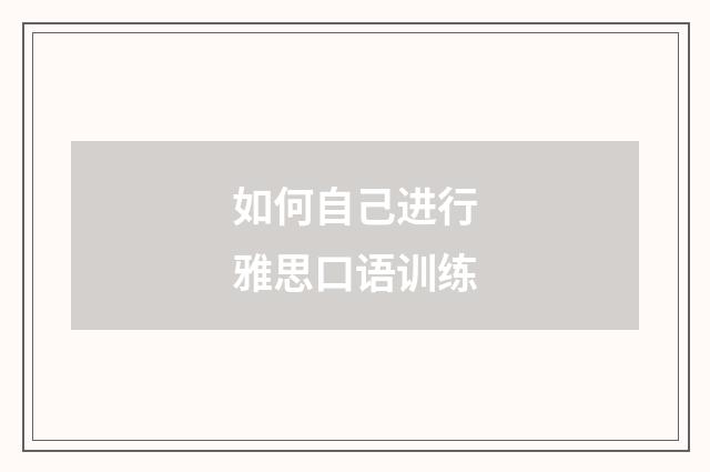 如何自己进行雅思口语训练