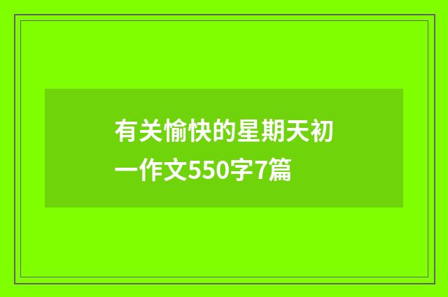 有关愉快的星期天初一作文550字7篇