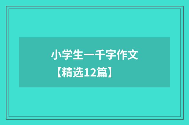 小学生一千字作文【精选12篇】