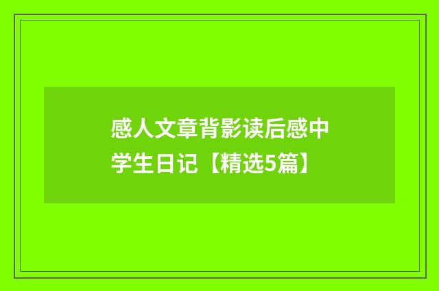感人文章背影读后感中学生日记【精选5篇】