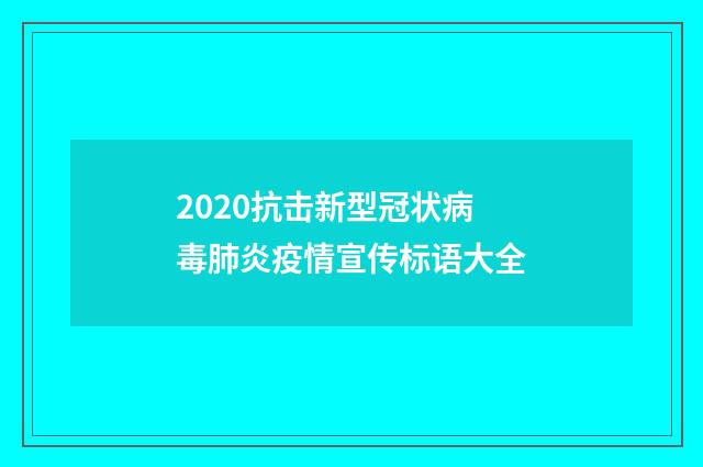 2020抗击新型冠状病毒肺炎疫情宣传标语大全