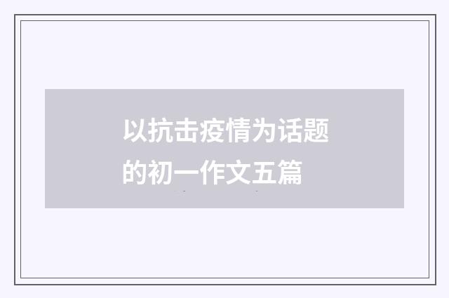 以抗击疫情为话题的初一作文五篇
