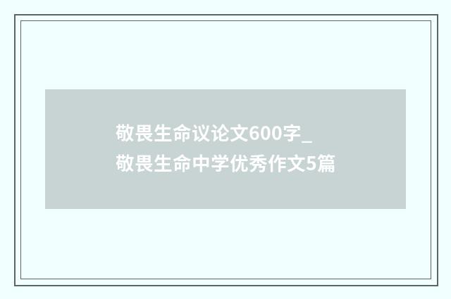 敬畏生命议论文600字_敬畏生命中学优秀作文5篇