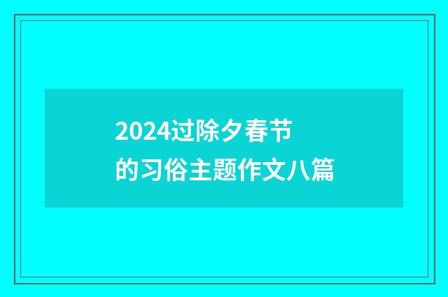 2024过除夕春节的习俗主题作文八篇