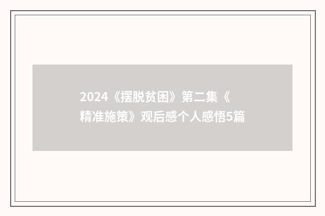 2024《摆脱贫困》第二集《精准施策》观后感个人感悟5篇