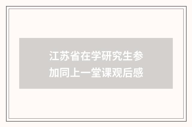 江苏省在学研究生参加同上一堂课观后感