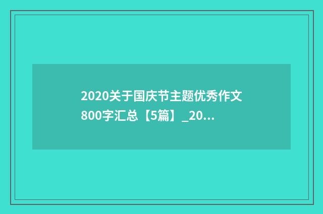 2020关于国庆节主题优秀作文800字汇总【5篇】_2020庆祝国庆节作文5篇大全