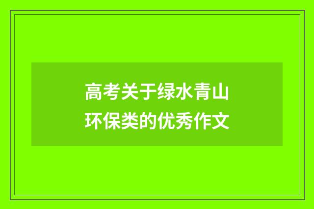 高考关于绿水青山环保类的优秀作文