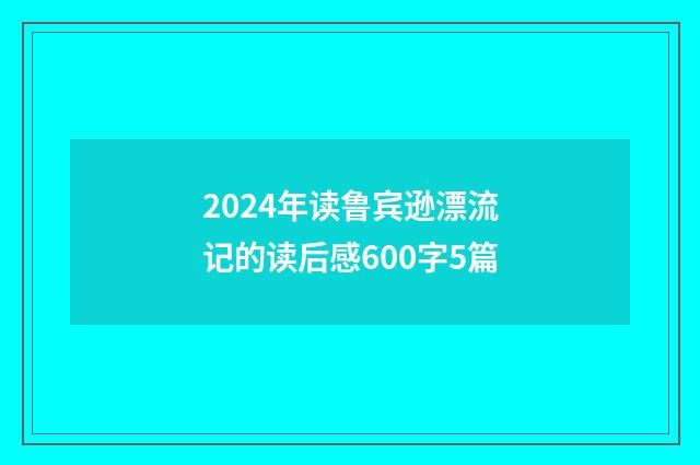 2024年读鲁宾逊漂流记的读后感600字5篇