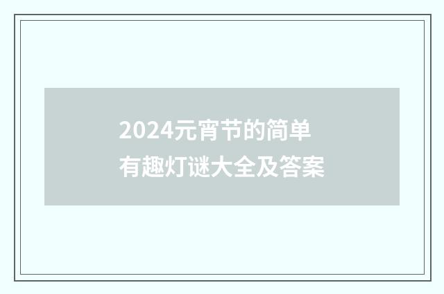 2024元宵节的简单有趣灯谜大全及答案
