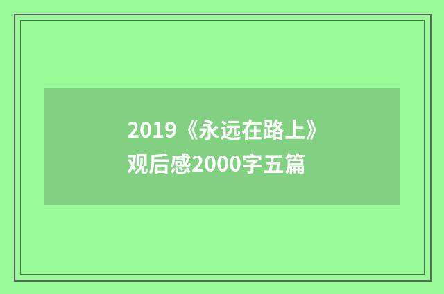 2019《永远在路上》观后感2000字五篇
