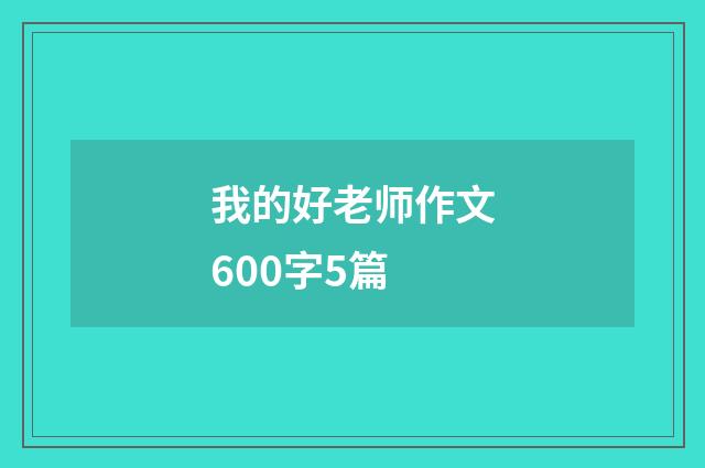 我的好老师作文600字5篇