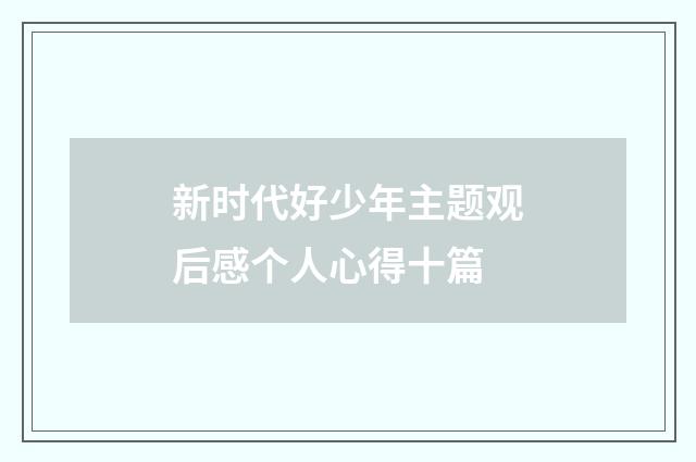 新时代好少年主题观后感个人心得十篇