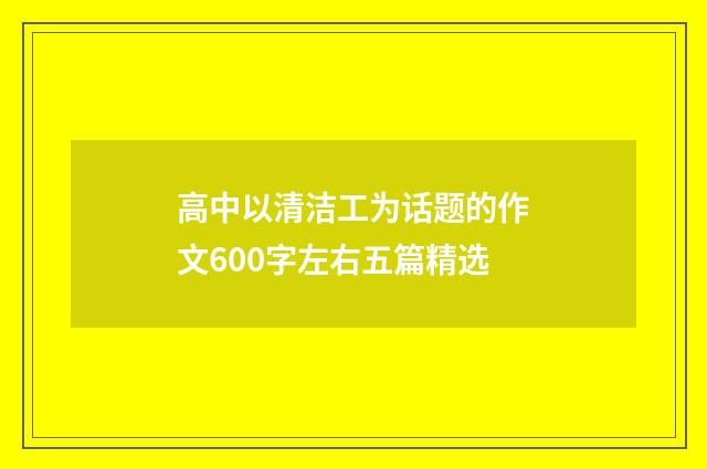 高中以清洁工为话题的作文600字左右五篇精选