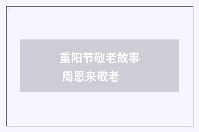 重阳节敬老故事 周恩来敬老