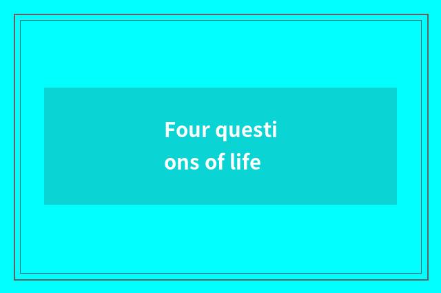 Four questions of life
