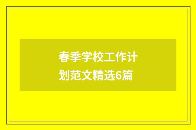 春季学校工作计划范文精选6篇