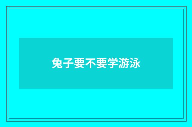 兔子要不要学游泳