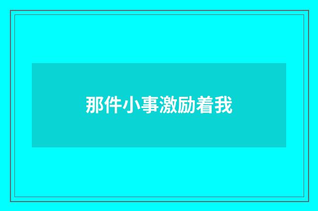 那件小事激励着我