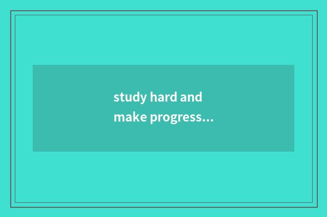 study hard and make progress every day好好学习，天天向上