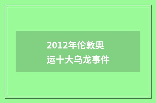 2012年伦敦奥运十大乌龙事件