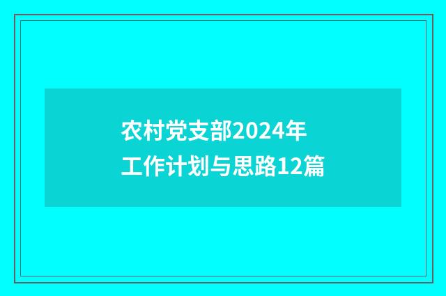 农村党支部2024年工作计划与思路12篇