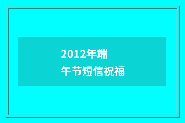 2012年端午节短信祝福
