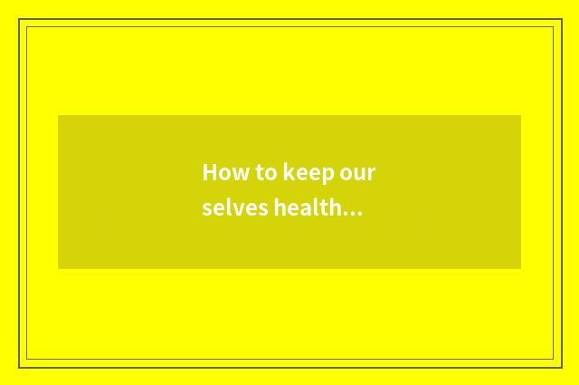 How to keep ourselves healthy