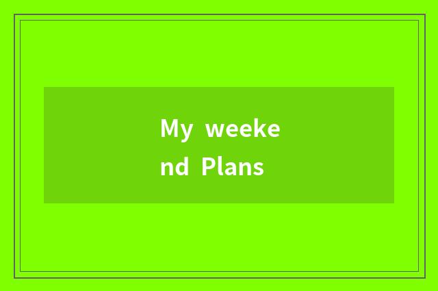My  weekend  Plans