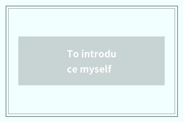 To introduce myself