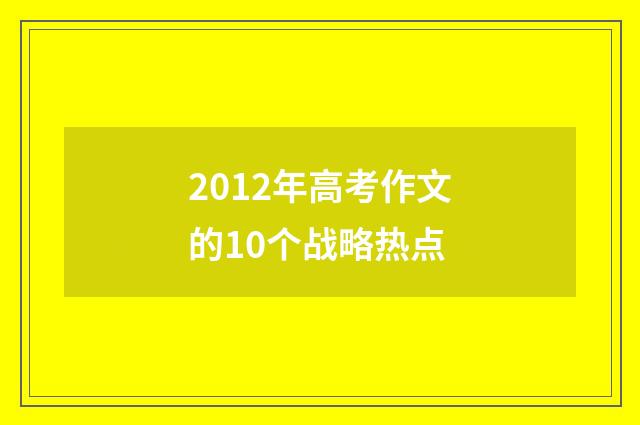2012年高考作文的10个战略热点
