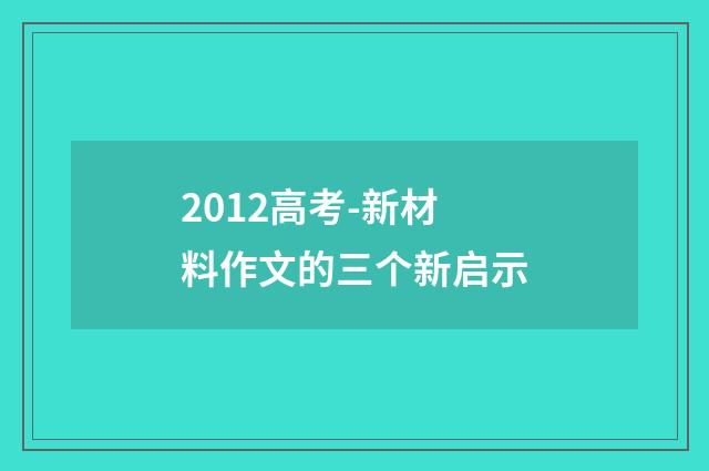 2012高考-新材料作文的三个新启示