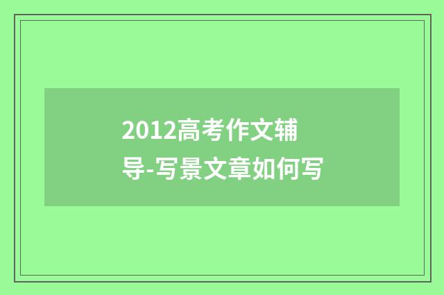 2012高考作文辅导-写景文章如何写